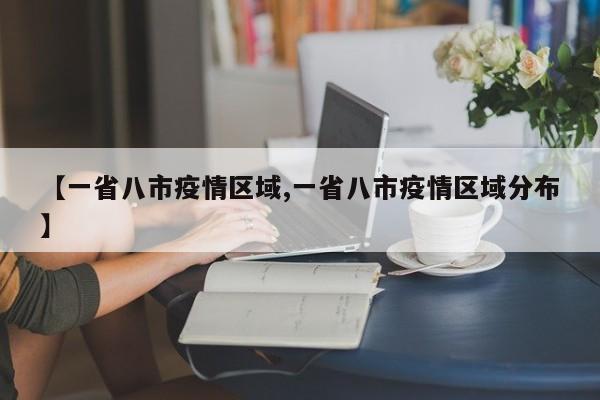【一省八市疫情区域,一省八市疫情区域分布】