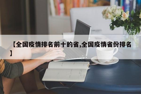 【全国疫情排名前十的省,全国疫情省份排名】