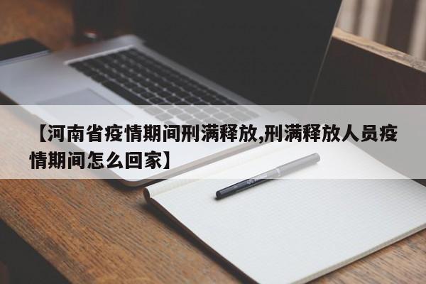 【河南省疫情期间刑满释放,刑满释放人员疫情期间怎么回家】