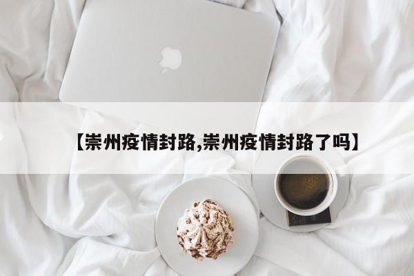 【崇州疫情封路,崇州疫情封路了吗】