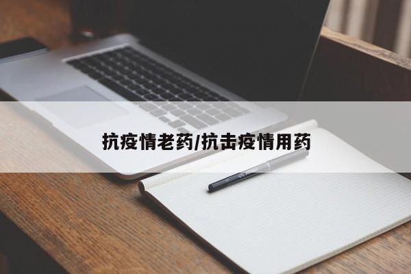 抗疫情老药/抗击疫情用药