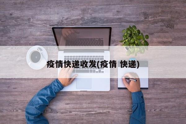 疫情快递收发(疫情 快递)