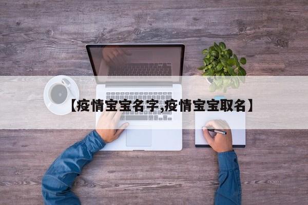 【疫情宝宝名字,疫情宝宝取名】
