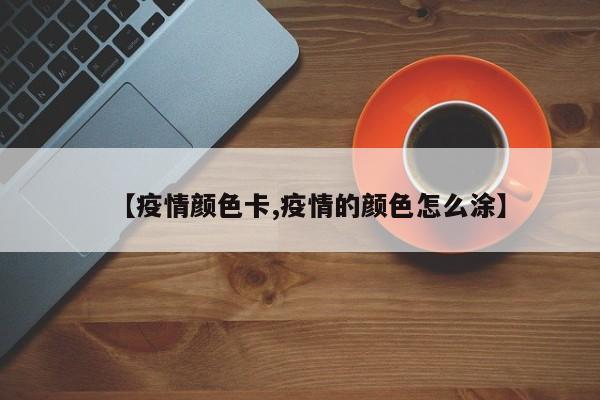 【疫情颜色卡,疫情的颜色怎么涂】