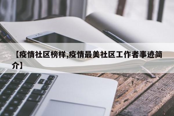 【疫情社区榜样,疫情最美社区工作者事迹简介】