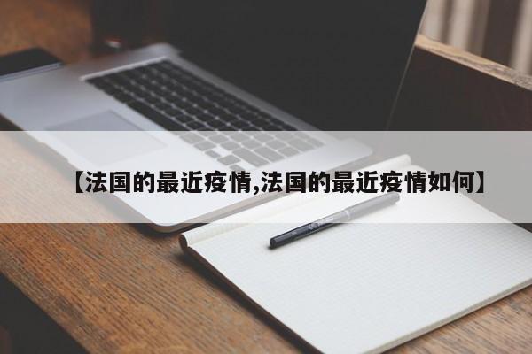 【法国的最近疫情,法国的最近疫情如何】