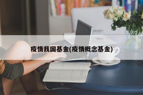 疫情我国基金(疫情概念基金)