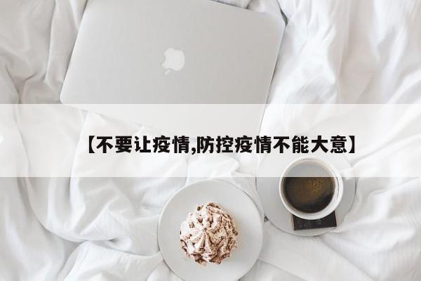 【不要让疫情,防控疫情不能大意】