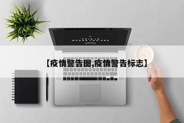 【疫情警告图,疫情警告标志】